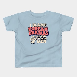 I Blame Korean Dramas For My High Expectations of Men Kids T-Shirt